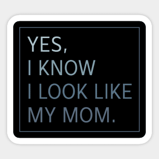 Yes I Know I look Like my Mom Funny Sticker